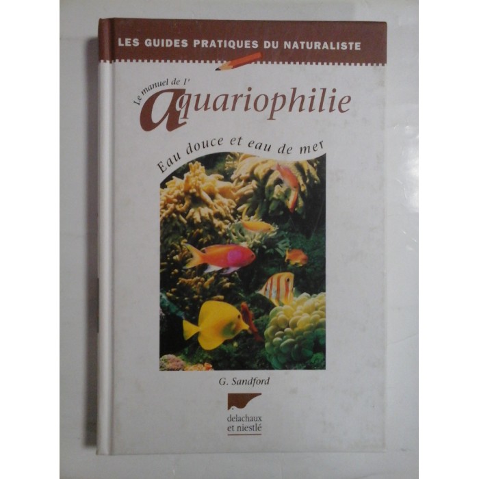 LE MANUEL DE L'AQUARIOPHILIE (Acvarii) -  EAU DOUCE ET EAU DE MER  -  G. SANDFORD